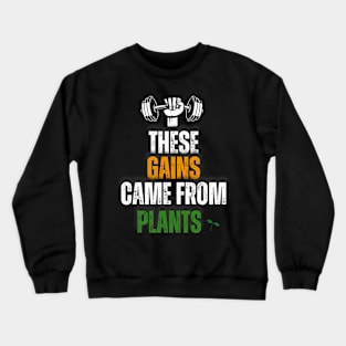 These Gains Came From Plants Plant Based or Vegan Diet Crewneck Sweatshirt